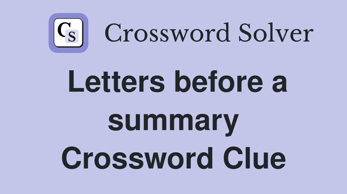 Letters before a summary Crossword Clue Answers Crossword Solver